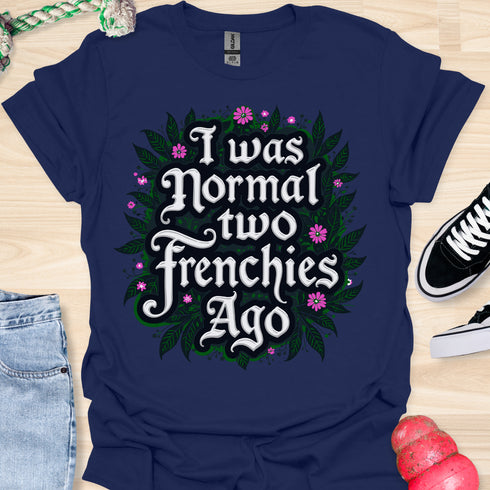 I was normal two frenchies ago - V2 - Elegant Flowery T-Shirt